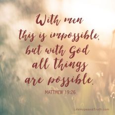 With men this is impossible, but with God all things are possible.